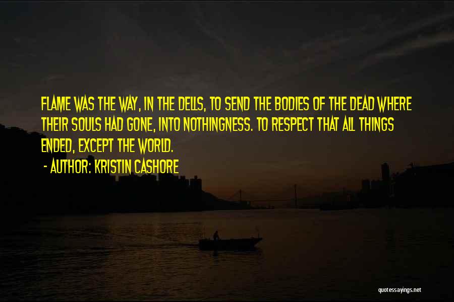 Kristin Cashore Quotes: Flame Was The Way, In The Dells, To Send The Bodies Of The Dead Where Their Souls Had Gone, Into