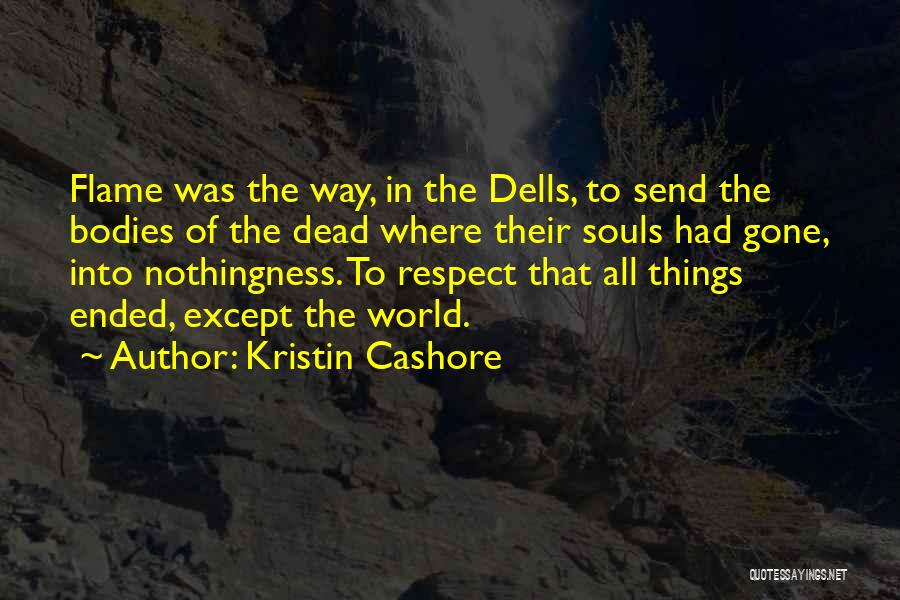 Kristin Cashore Quotes: Flame Was The Way, In The Dells, To Send The Bodies Of The Dead Where Their Souls Had Gone, Into