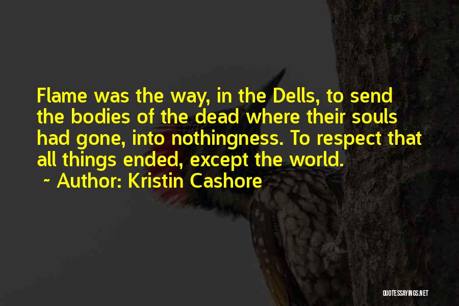 Kristin Cashore Quotes: Flame Was The Way, In The Dells, To Send The Bodies Of The Dead Where Their Souls Had Gone, Into