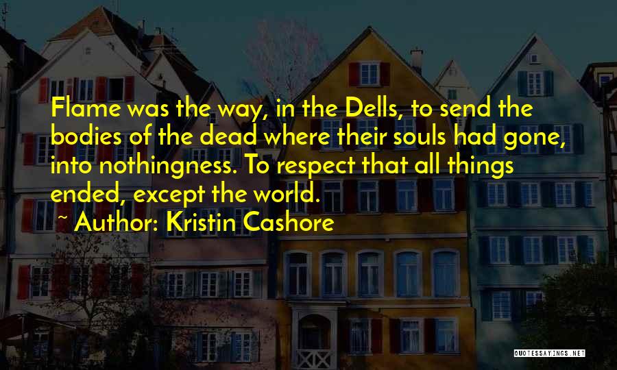 Kristin Cashore Quotes: Flame Was The Way, In The Dells, To Send The Bodies Of The Dead Where Their Souls Had Gone, Into