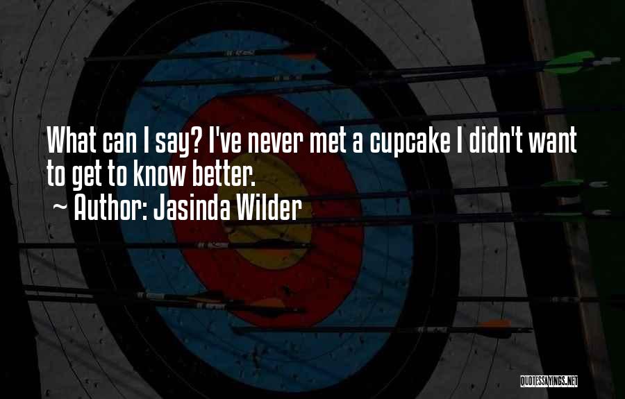 Jasinda Wilder Quotes: What Can I Say? I've Never Met A Cupcake I Didn't Want To Get To Know Better.