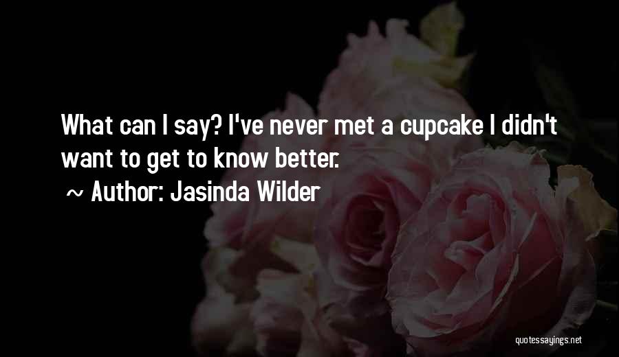 Jasinda Wilder Quotes: What Can I Say? I've Never Met A Cupcake I Didn't Want To Get To Know Better.
