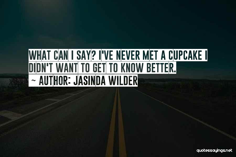 Jasinda Wilder Quotes: What Can I Say? I've Never Met A Cupcake I Didn't Want To Get To Know Better.