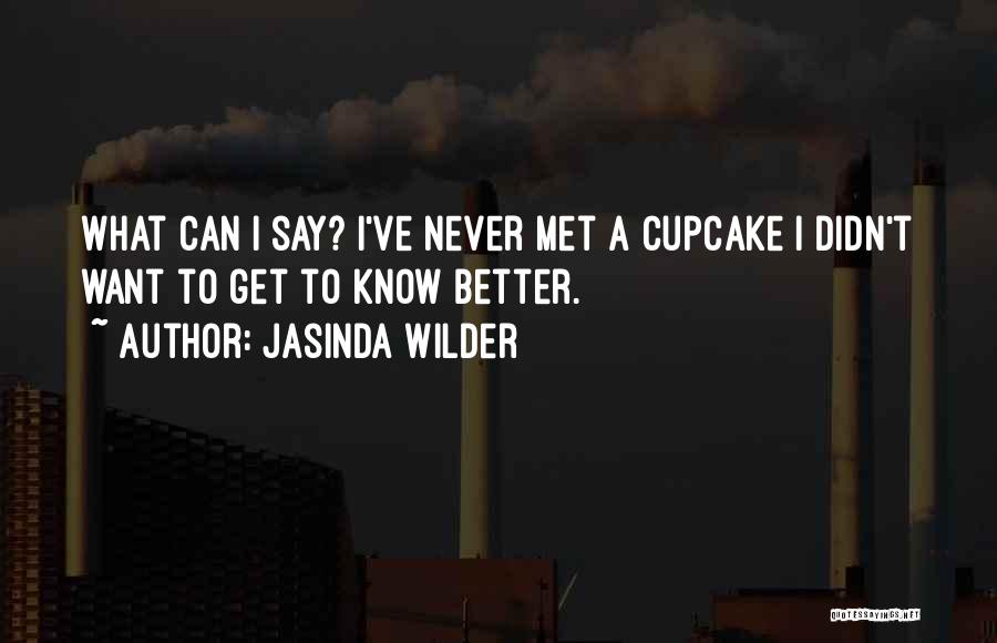 Jasinda Wilder Quotes: What Can I Say? I've Never Met A Cupcake I Didn't Want To Get To Know Better.