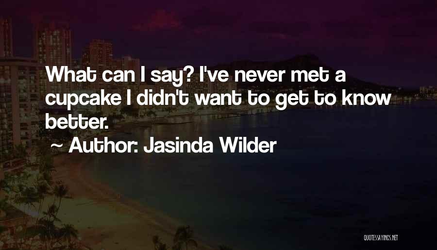 Jasinda Wilder Quotes: What Can I Say? I've Never Met A Cupcake I Didn't Want To Get To Know Better.