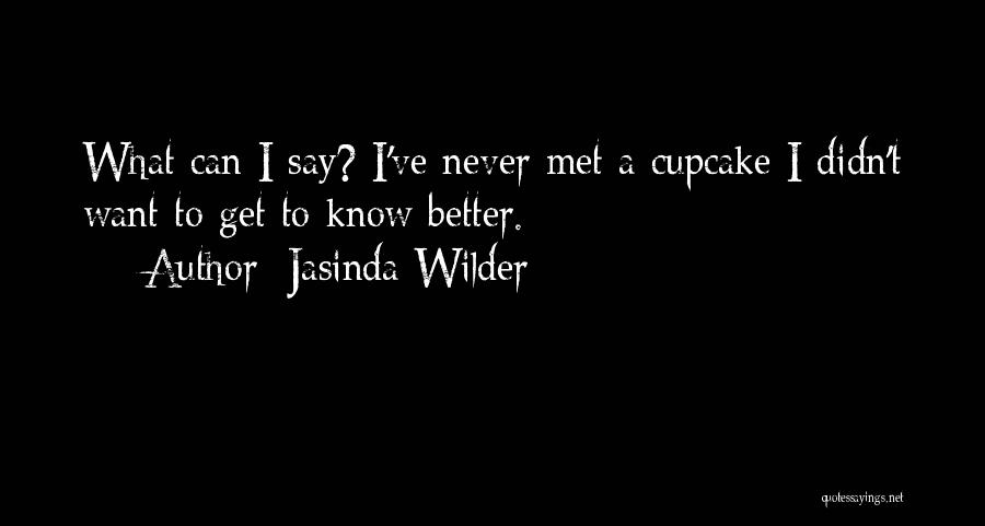 Jasinda Wilder Quotes: What Can I Say? I've Never Met A Cupcake I Didn't Want To Get To Know Better.