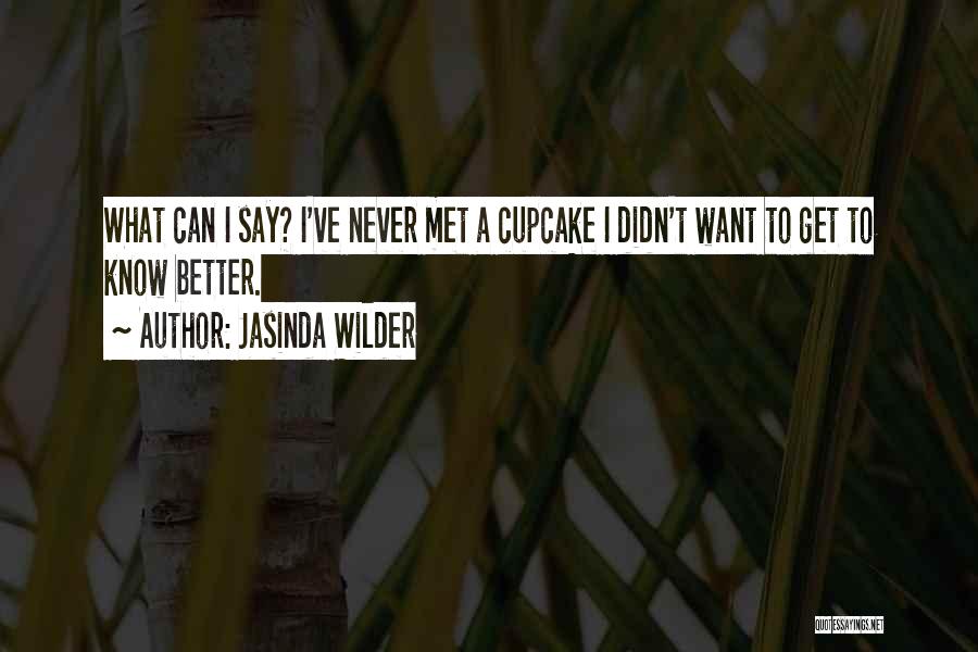 Jasinda Wilder Quotes: What Can I Say? I've Never Met A Cupcake I Didn't Want To Get To Know Better.