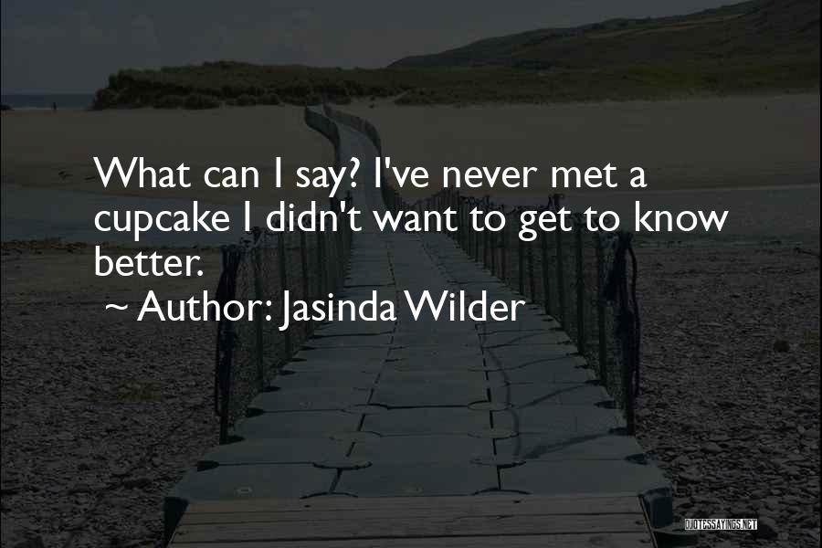 Jasinda Wilder Quotes: What Can I Say? I've Never Met A Cupcake I Didn't Want To Get To Know Better.