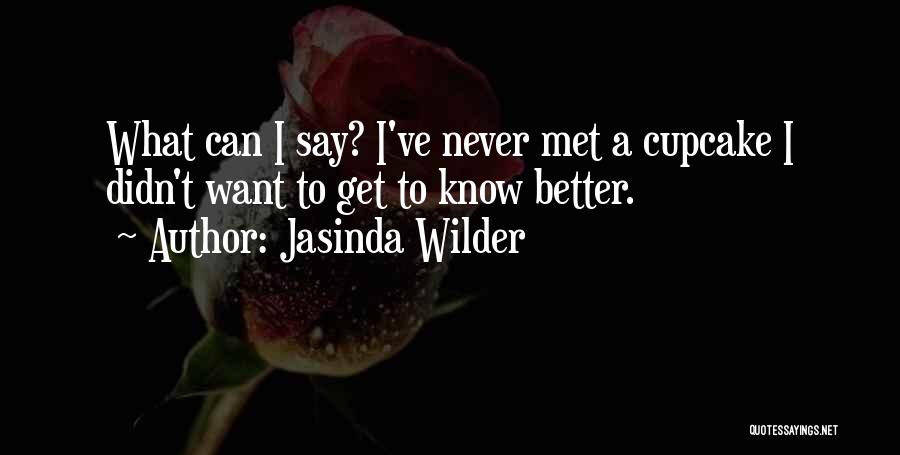 Jasinda Wilder Quotes: What Can I Say? I've Never Met A Cupcake I Didn't Want To Get To Know Better.