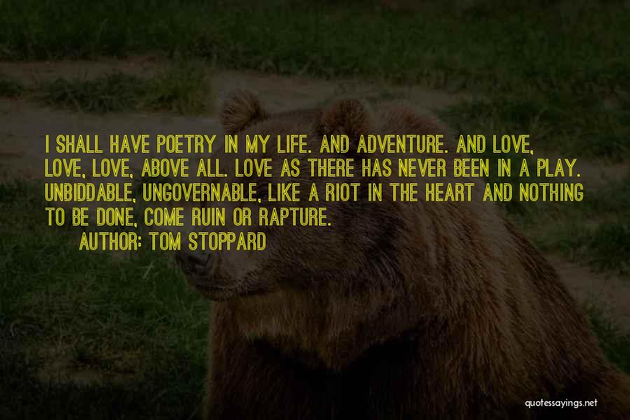Tom Stoppard Quotes: I Shall Have Poetry In My Life. And Adventure. And Love, Love, Love, Above All. Love As There Has Never