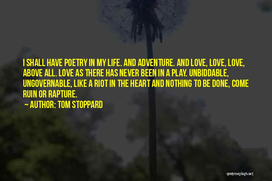 Tom Stoppard Quotes: I Shall Have Poetry In My Life. And Adventure. And Love, Love, Love, Above All. Love As There Has Never