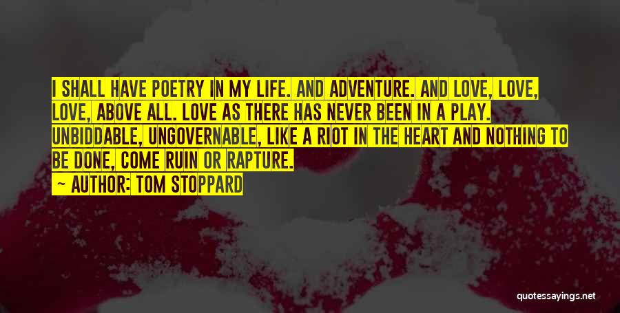 Tom Stoppard Quotes: I Shall Have Poetry In My Life. And Adventure. And Love, Love, Love, Above All. Love As There Has Never