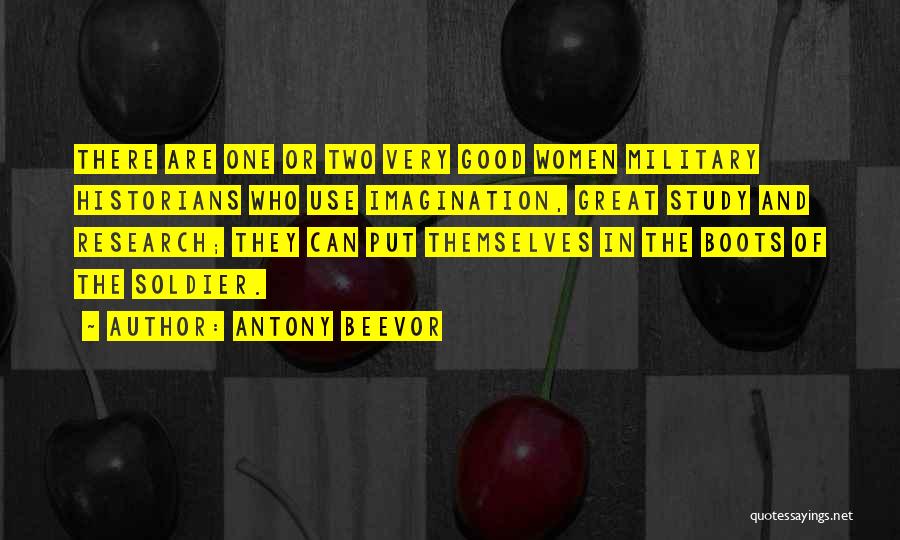 Antony Beevor Quotes: There Are One Or Two Very Good Women Military Historians Who Use Imagination, Great Study And Research; They Can Put