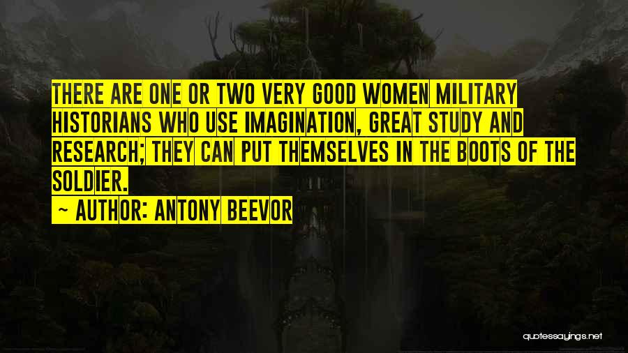 Antony Beevor Quotes: There Are One Or Two Very Good Women Military Historians Who Use Imagination, Great Study And Research; They Can Put