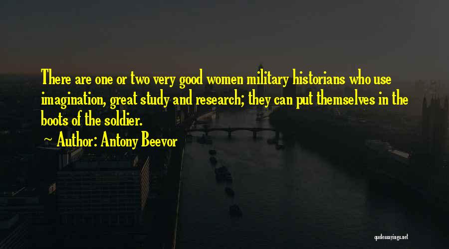 Antony Beevor Quotes: There Are One Or Two Very Good Women Military Historians Who Use Imagination, Great Study And Research; They Can Put