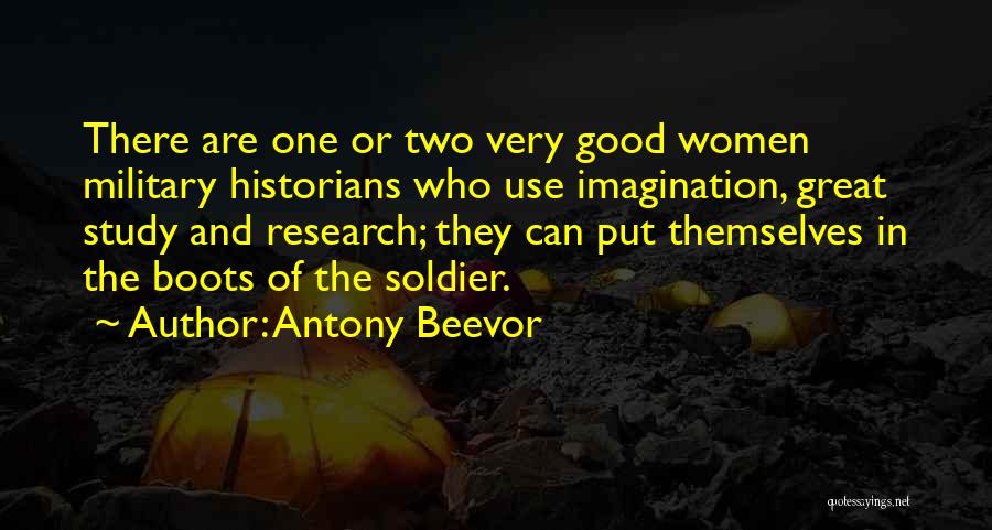 Antony Beevor Quotes: There Are One Or Two Very Good Women Military Historians Who Use Imagination, Great Study And Research; They Can Put