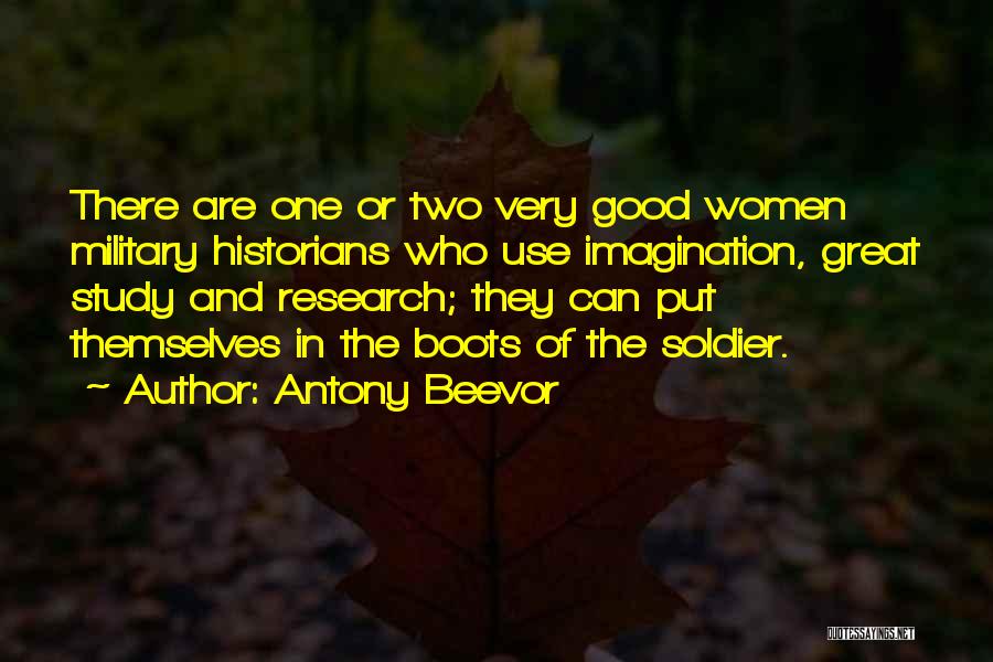 Antony Beevor Quotes: There Are One Or Two Very Good Women Military Historians Who Use Imagination, Great Study And Research; They Can Put