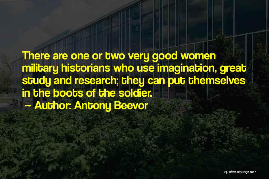 Antony Beevor Quotes: There Are One Or Two Very Good Women Military Historians Who Use Imagination, Great Study And Research; They Can Put