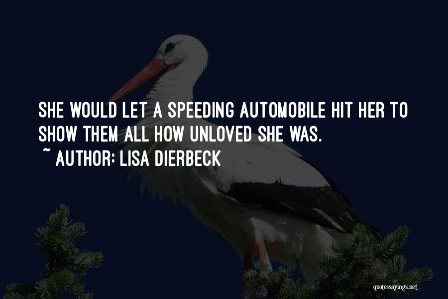 Lisa Dierbeck Quotes: She Would Let A Speeding Automobile Hit Her To Show Them All How Unloved She Was.