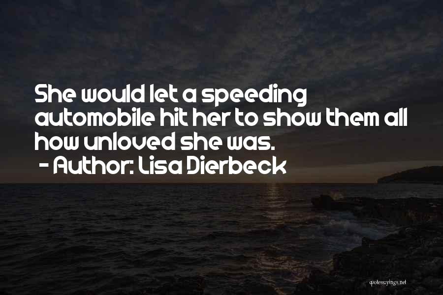 Lisa Dierbeck Quotes: She Would Let A Speeding Automobile Hit Her To Show Them All How Unloved She Was.