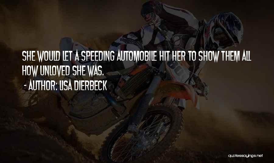 Lisa Dierbeck Quotes: She Would Let A Speeding Automobile Hit Her To Show Them All How Unloved She Was.