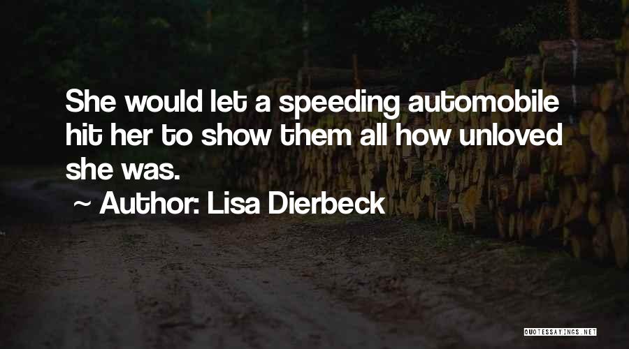 Lisa Dierbeck Quotes: She Would Let A Speeding Automobile Hit Her To Show Them All How Unloved She Was.