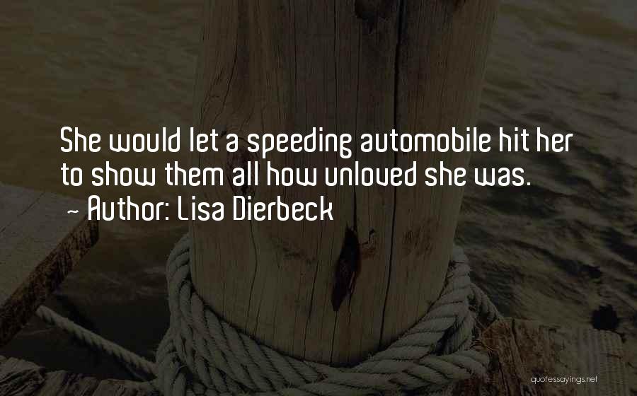 Lisa Dierbeck Quotes: She Would Let A Speeding Automobile Hit Her To Show Them All How Unloved She Was.