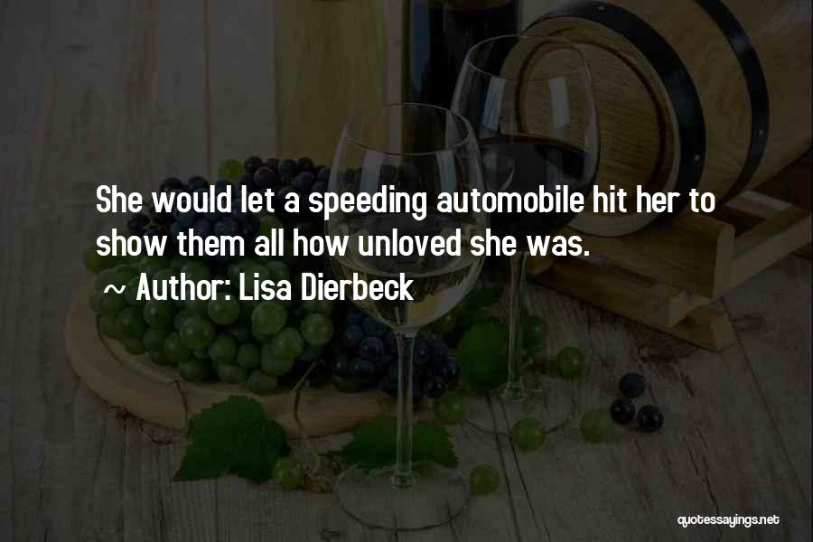 Lisa Dierbeck Quotes: She Would Let A Speeding Automobile Hit Her To Show Them All How Unloved She Was.