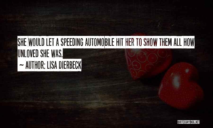 Lisa Dierbeck Quotes: She Would Let A Speeding Automobile Hit Her To Show Them All How Unloved She Was.