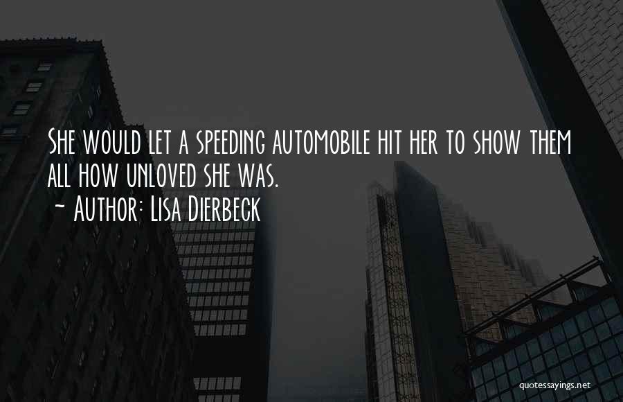 Lisa Dierbeck Quotes: She Would Let A Speeding Automobile Hit Her To Show Them All How Unloved She Was.