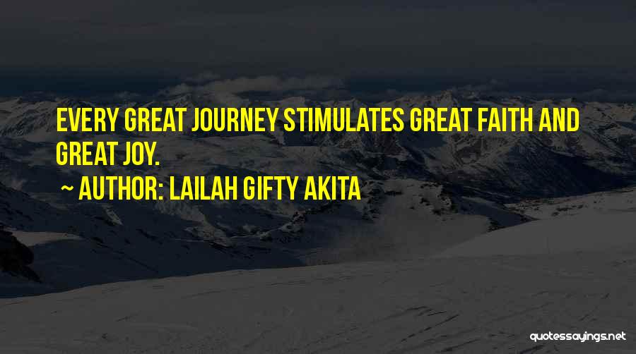 Lailah Gifty Akita Quotes: Every Great Journey Stimulates Great Faith And Great Joy.