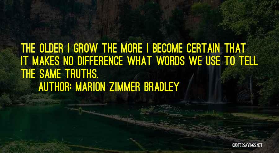 Marion Zimmer Bradley Quotes: The Older I Grow The More I Become Certain That It Makes No Difference What Words We Use To Tell