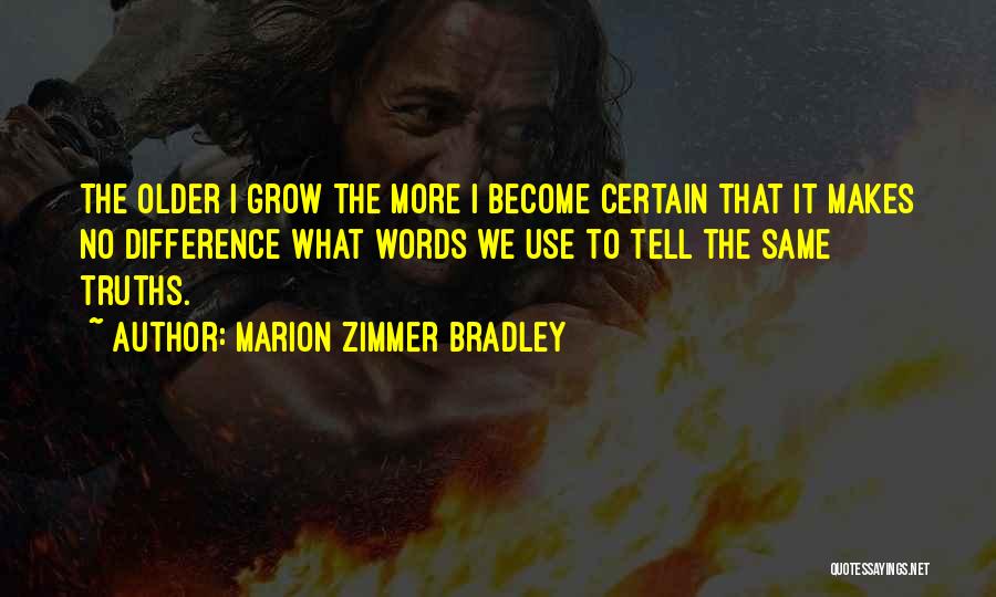 Marion Zimmer Bradley Quotes: The Older I Grow The More I Become Certain That It Makes No Difference What Words We Use To Tell