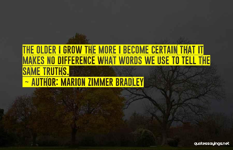 Marion Zimmer Bradley Quotes: The Older I Grow The More I Become Certain That It Makes No Difference What Words We Use To Tell