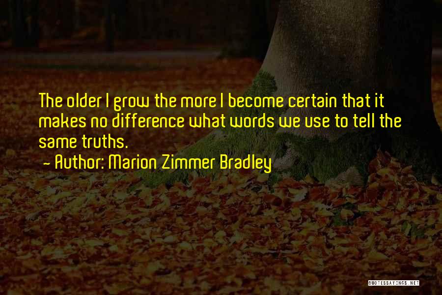 Marion Zimmer Bradley Quotes: The Older I Grow The More I Become Certain That It Makes No Difference What Words We Use To Tell