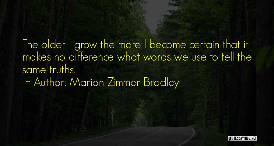 Marion Zimmer Bradley Quotes: The Older I Grow The More I Become Certain That It Makes No Difference What Words We Use To Tell