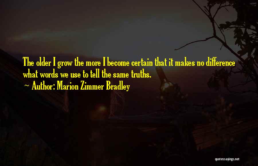 Marion Zimmer Bradley Quotes: The Older I Grow The More I Become Certain That It Makes No Difference What Words We Use To Tell