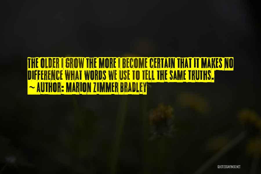 Marion Zimmer Bradley Quotes: The Older I Grow The More I Become Certain That It Makes No Difference What Words We Use To Tell