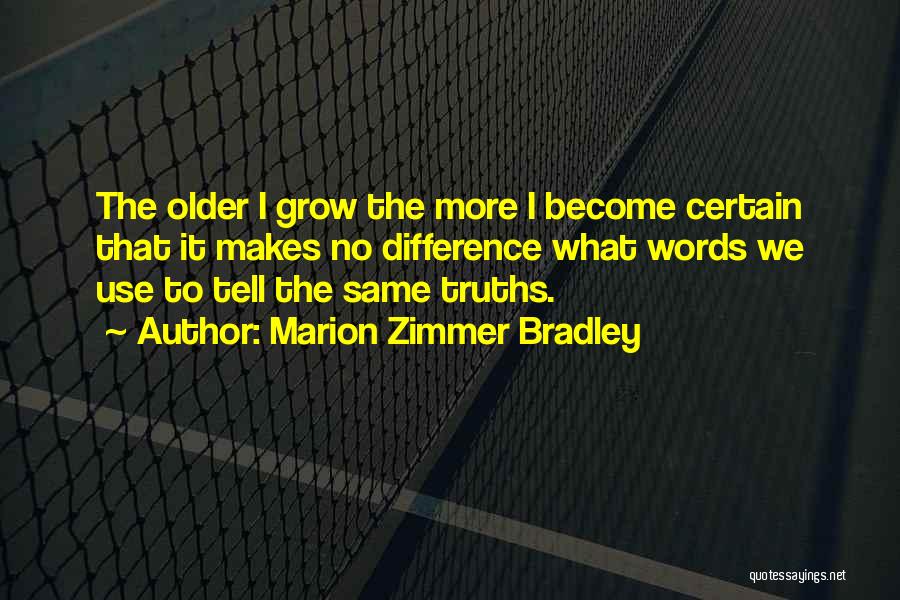 Marion Zimmer Bradley Quotes: The Older I Grow The More I Become Certain That It Makes No Difference What Words We Use To Tell