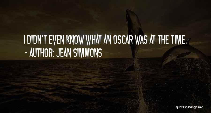 Jean Simmons Quotes: I Didn't Even Know What An Oscar Was At The Time.