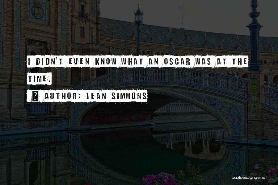 Jean Simmons Quotes: I Didn't Even Know What An Oscar Was At The Time.