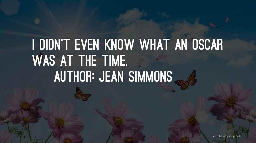 Jean Simmons Quotes: I Didn't Even Know What An Oscar Was At The Time.