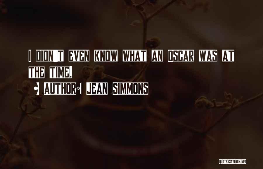 Jean Simmons Quotes: I Didn't Even Know What An Oscar Was At The Time.