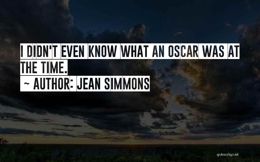 Jean Simmons Quotes: I Didn't Even Know What An Oscar Was At The Time.