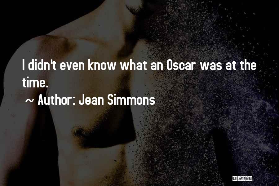 Jean Simmons Quotes: I Didn't Even Know What An Oscar Was At The Time.