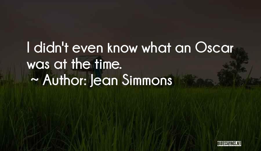 Jean Simmons Quotes: I Didn't Even Know What An Oscar Was At The Time.