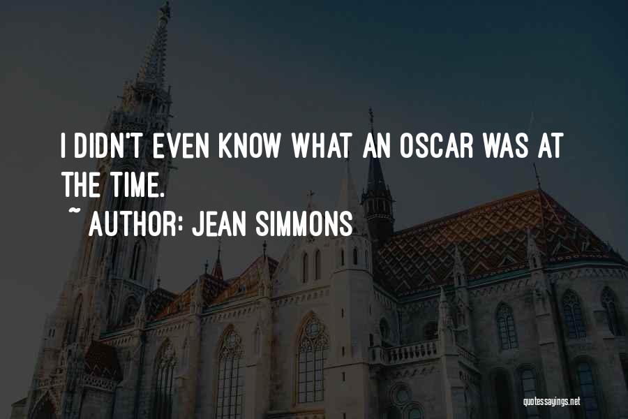 Jean Simmons Quotes: I Didn't Even Know What An Oscar Was At The Time.
