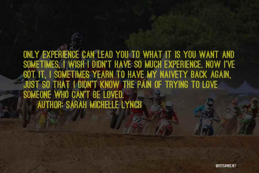 Sarah Michelle Lynch Quotes: Only Experience Can Lead You To What It Is You Want And Sometimes, I Wish I Didn't Have So Much