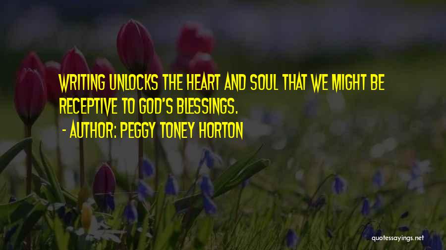 Peggy Toney Horton Quotes: Writing Unlocks The Heart And Soul That We Might Be Receptive To God's Blessings.