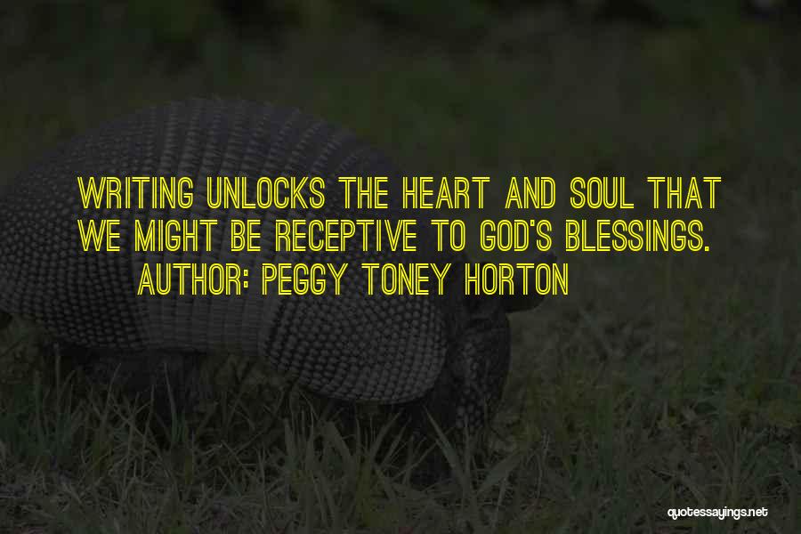 Peggy Toney Horton Quotes: Writing Unlocks The Heart And Soul That We Might Be Receptive To God's Blessings.